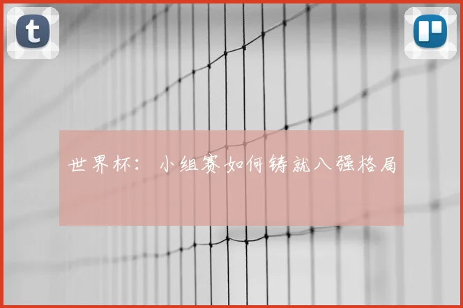 世界杯：小组赛如何铸就八强格局