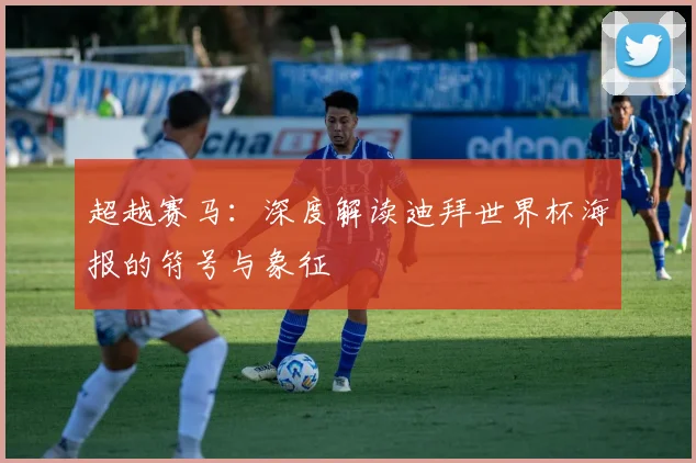 超越赛马：深度解读迪拜世界杯海报的符号与象征
